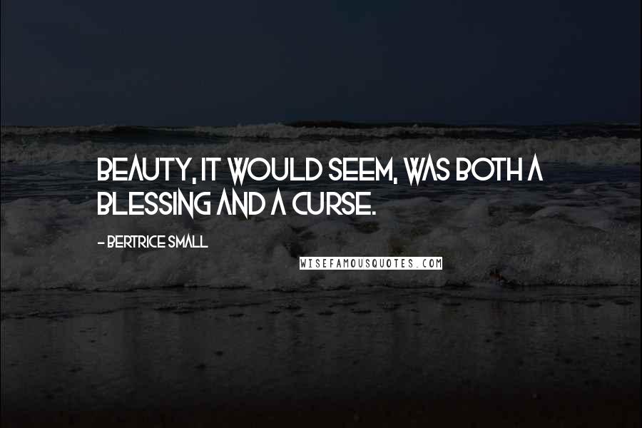 Bertrice Small Quotes: Beauty, it would seem, was both a blessing and a curse.