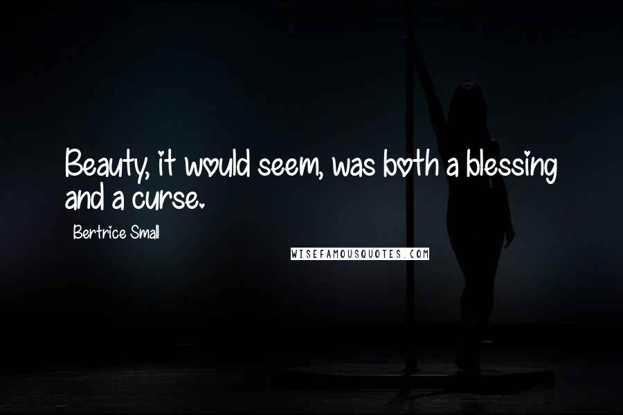 Bertrice Small Quotes: Beauty, it would seem, was both a blessing and a curse.