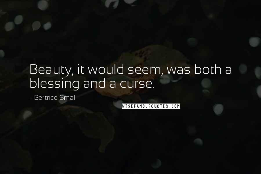 Bertrice Small Quotes: Beauty, it would seem, was both a blessing and a curse.