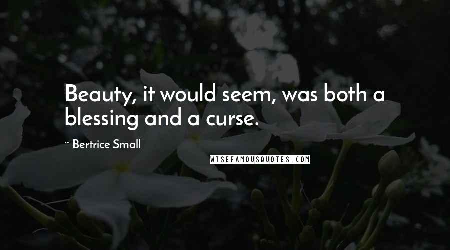 Bertrice Small Quotes: Beauty, it would seem, was both a blessing and a curse.