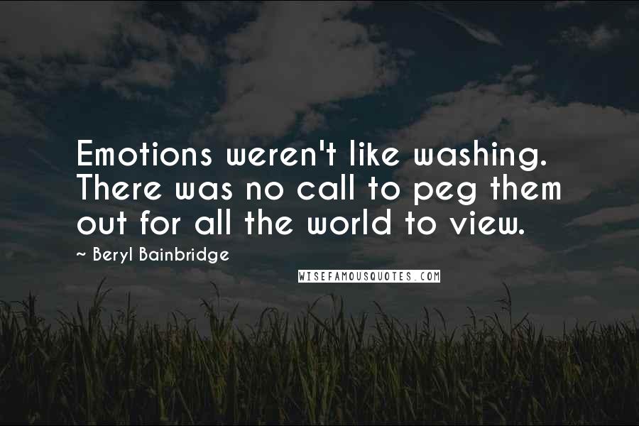 Beryl Bainbridge Quotes: Emotions weren't like washing. There was no call to peg them out for all the world to view.