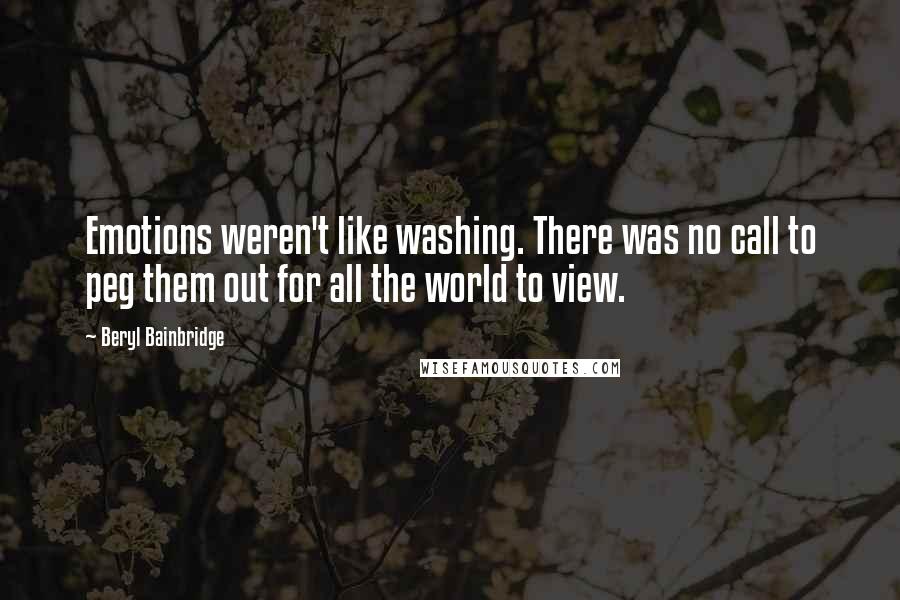 Beryl Bainbridge Quotes: Emotions weren't like washing. There was no call to peg them out for all the world to view.