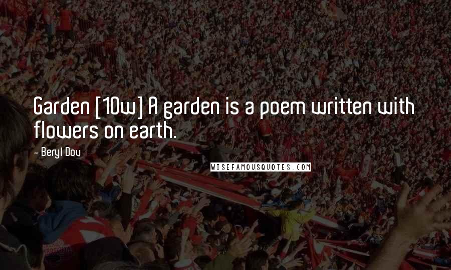 Beryl Dov Quotes: Garden [10w] A garden is a poem written with flowers on earth.