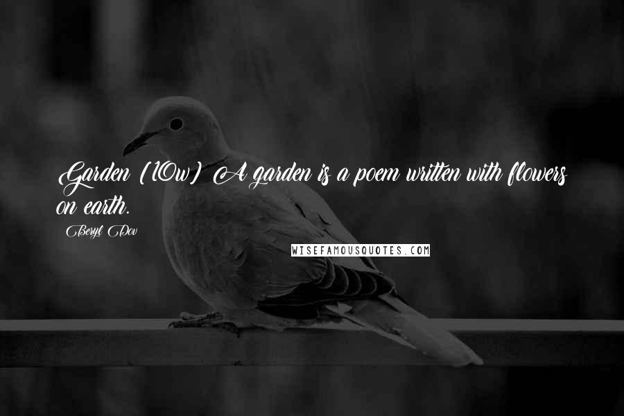 Beryl Dov Quotes: Garden [10w] A garden is a poem written with flowers on earth.