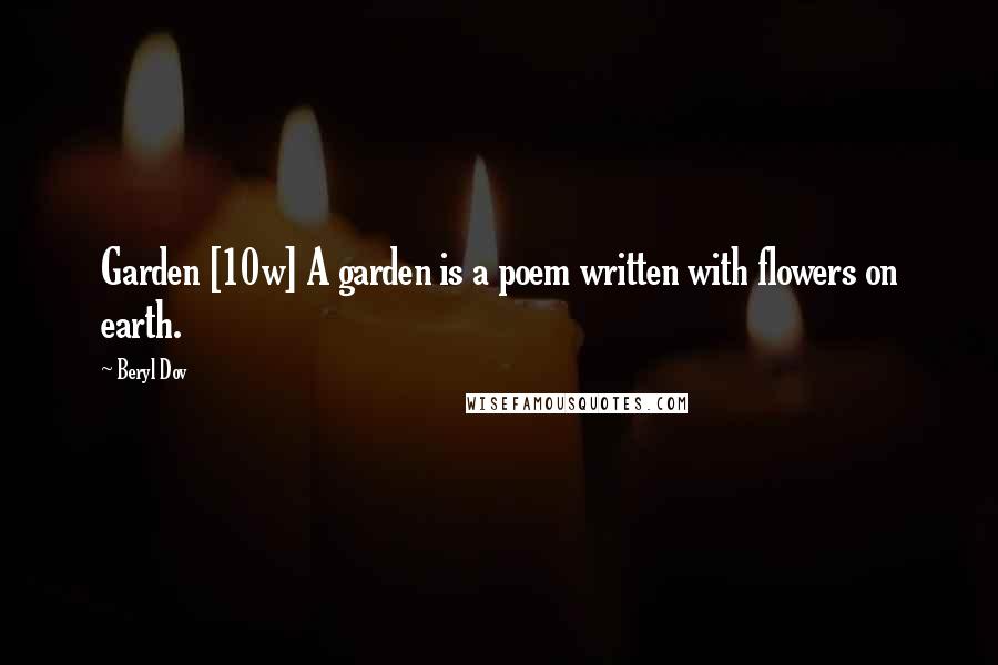 Beryl Dov Quotes: Garden [10w] A garden is a poem written with flowers on earth.