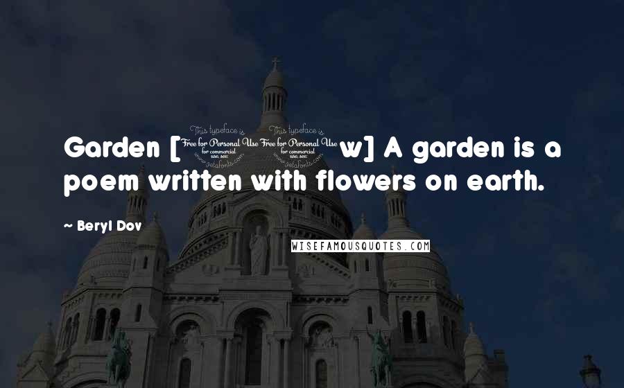 Beryl Dov Quotes: Garden [10w] A garden is a poem written with flowers on earth.