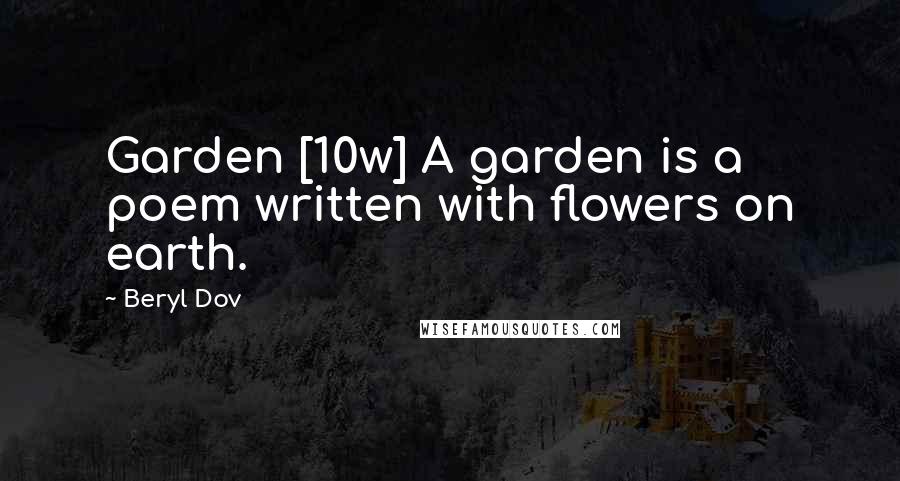 Beryl Dov Quotes: Garden [10w] A garden is a poem written with flowers on earth.
