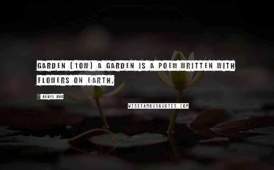 Beryl Dov Quotes: Garden [10w] A garden is a poem written with flowers on earth.