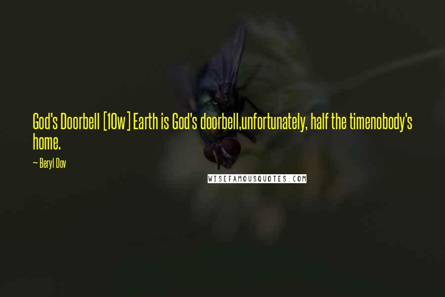 Beryl Dov Quotes: God's Doorbell [10w] Earth is God's doorbell,unfortunately, half the timenobody's home.
