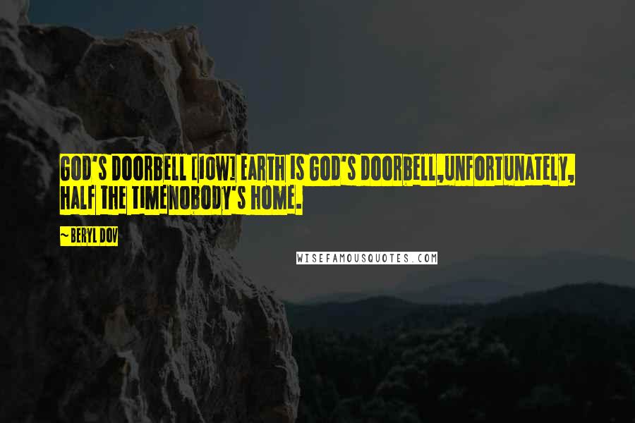 Beryl Dov Quotes: God's Doorbell [10w] Earth is God's doorbell,unfortunately, half the timenobody's home.