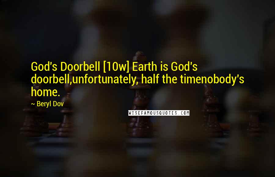Beryl Dov Quotes: God's Doorbell [10w] Earth is God's doorbell,unfortunately, half the timenobody's home.