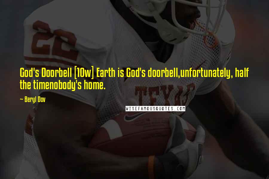 Beryl Dov Quotes: God's Doorbell [10w] Earth is God's doorbell,unfortunately, half the timenobody's home.