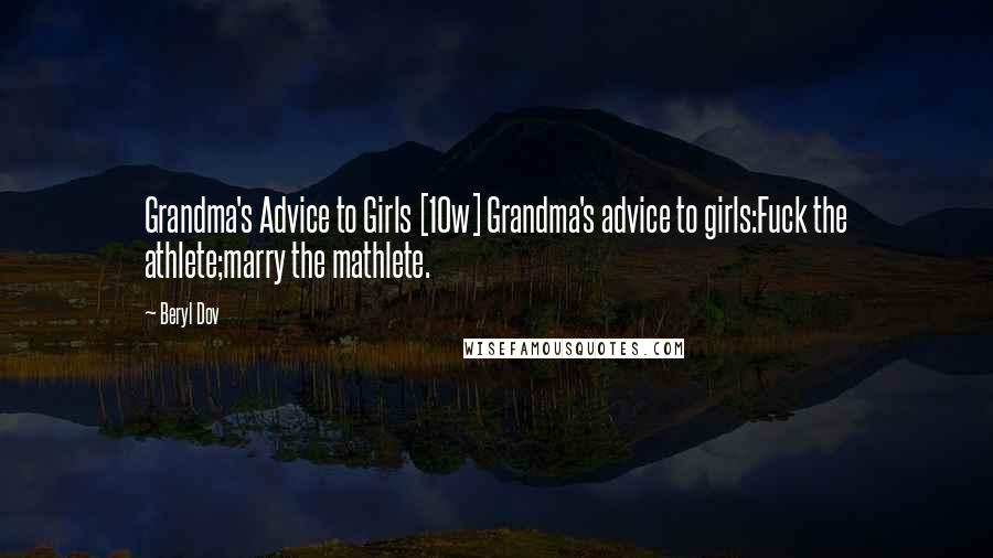 Beryl Dov Quotes: Grandma's Advice to Girls [10w] Grandma's advice to girls:Fuck the athlete;marry the mathlete.