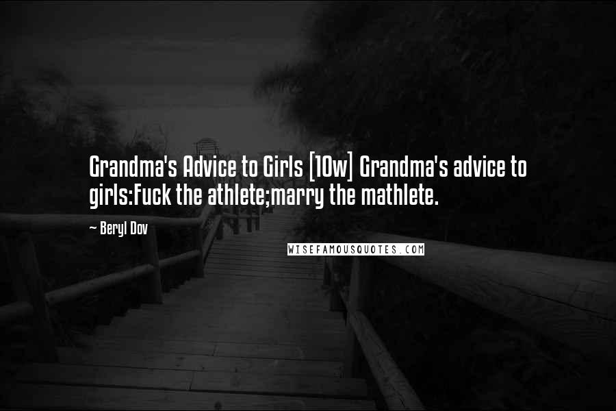 Beryl Dov Quotes: Grandma's Advice to Girls [10w] Grandma's advice to girls:Fuck the athlete;marry the mathlete.