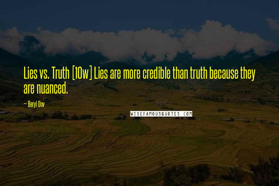 Beryl Dov Quotes: Lies vs. Truth [10w] Lies are more credible than truth because they are nuanced.