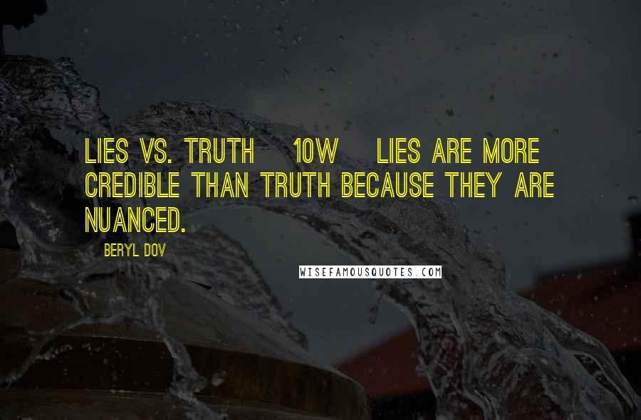 Beryl Dov Quotes: Lies vs. Truth [10w] Lies are more credible than truth because they are nuanced.