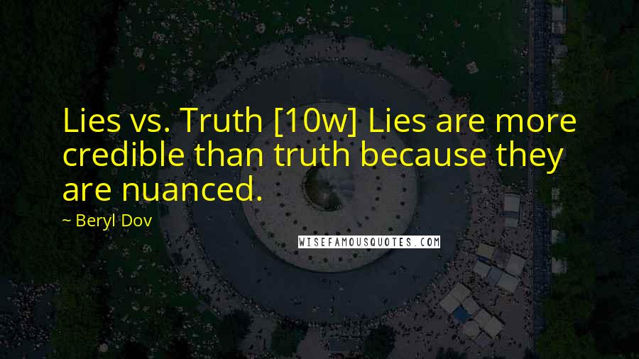 Beryl Dov Quotes: Lies vs. Truth [10w] Lies are more credible than truth because they are nuanced.