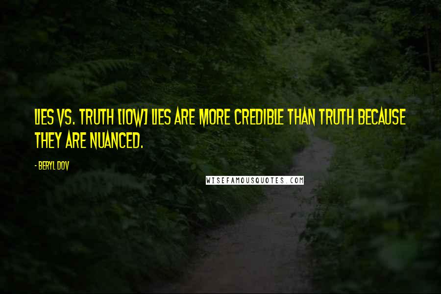 Beryl Dov Quotes: Lies vs. Truth [10w] Lies are more credible than truth because they are nuanced.