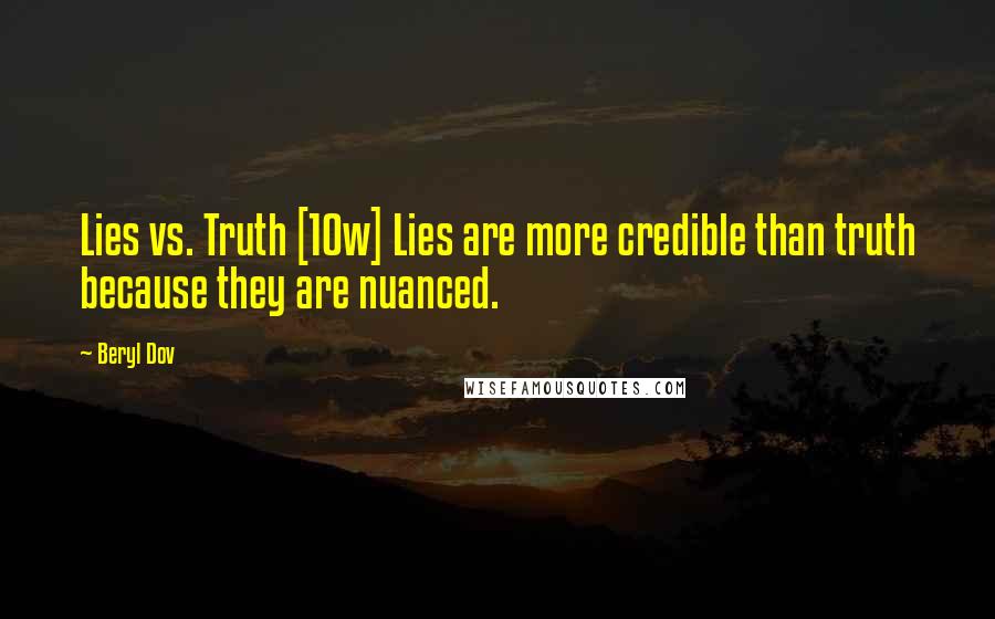 Beryl Dov Quotes: Lies vs. Truth [10w] Lies are more credible than truth because they are nuanced.