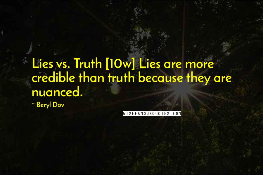 Beryl Dov Quotes: Lies vs. Truth [10w] Lies are more credible than truth because they are nuanced.