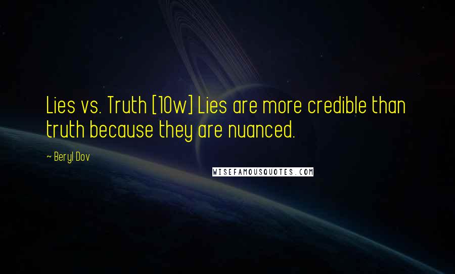 Beryl Dov Quotes: Lies vs. Truth [10w] Lies are more credible than truth because they are nuanced.