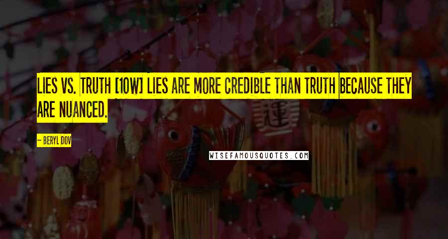 Beryl Dov Quotes: Lies vs. Truth [10w] Lies are more credible than truth because they are nuanced.