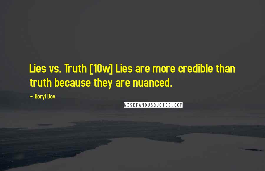 Beryl Dov Quotes: Lies vs. Truth [10w] Lies are more credible than truth because they are nuanced.