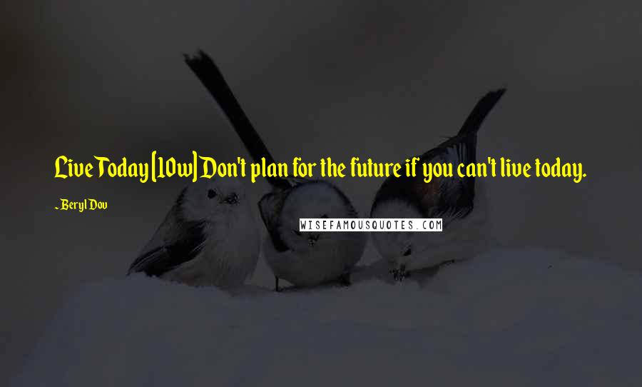 Beryl Dov Quotes: Live Today [10w] Don't plan for the future if you can't live today.