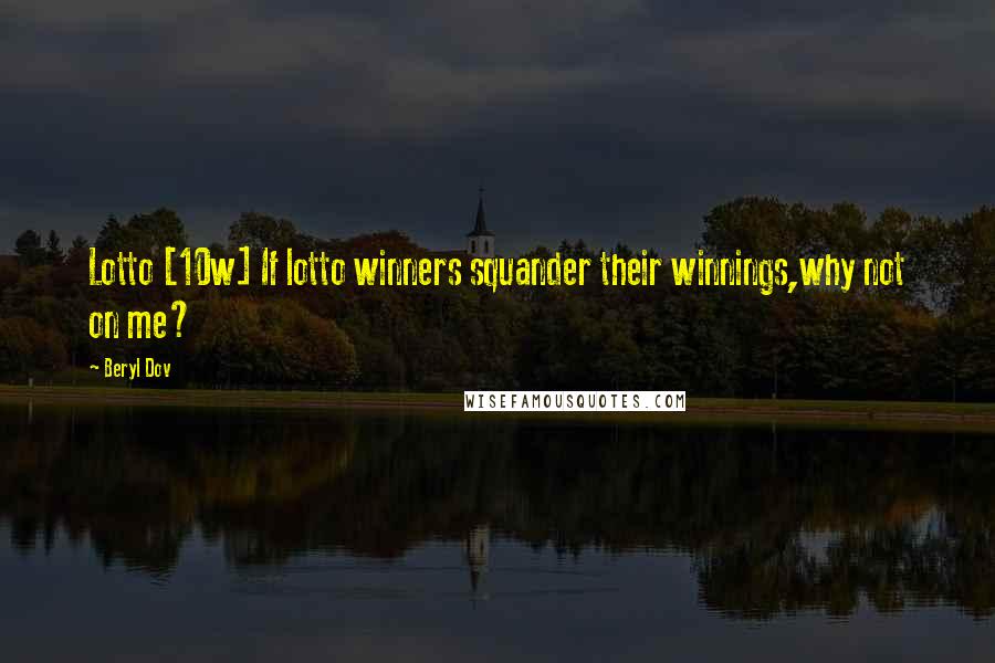 Beryl Dov Quotes: Lotto [10w] If lotto winners squander their winnings,why not on me?