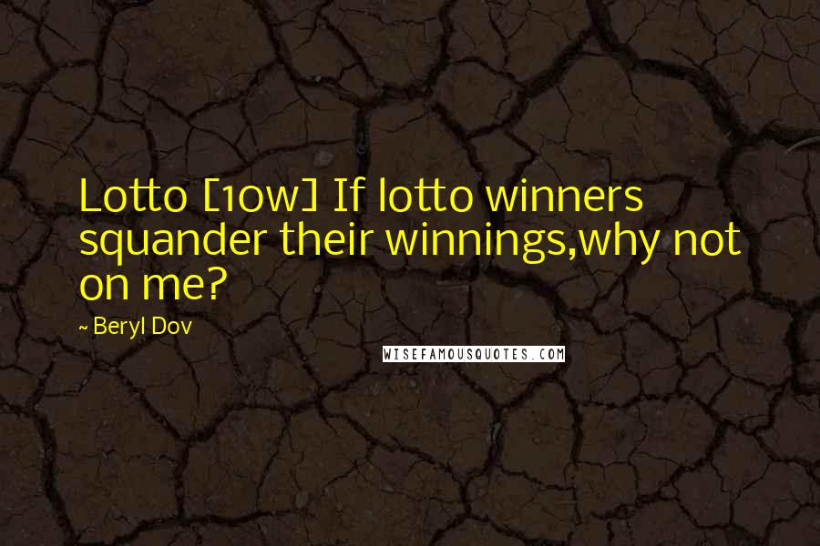 Beryl Dov Quotes: Lotto [10w] If lotto winners squander their winnings,why not on me?