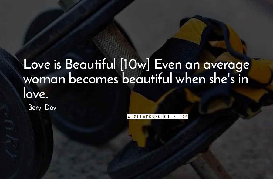 Beryl Dov Quotes: Love is Beautiful [10w] Even an average woman becomes beautiful when she's in love.