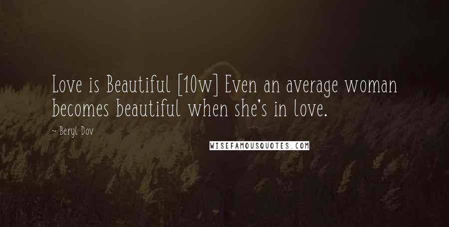 Beryl Dov Quotes: Love is Beautiful [10w] Even an average woman becomes beautiful when she's in love.