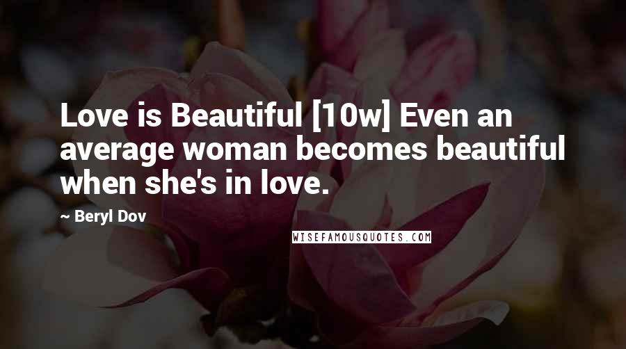 Beryl Dov Quotes: Love is Beautiful [10w] Even an average woman becomes beautiful when she's in love.