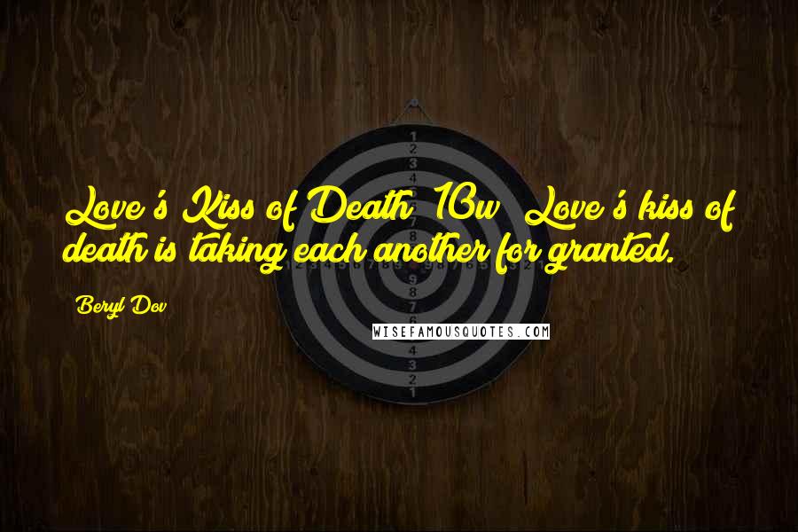 Beryl Dov Quotes: Love's Kiss of Death [10w] Love's kiss of death is taking each another for granted.