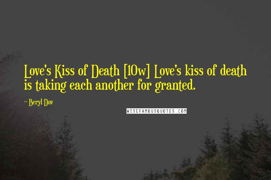 Beryl Dov Quotes: Love's Kiss of Death [10w] Love's kiss of death is taking each another for granted.