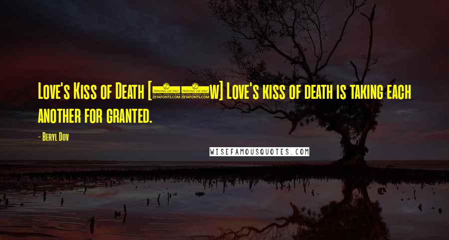 Beryl Dov Quotes: Love's Kiss of Death [10w] Love's kiss of death is taking each another for granted.