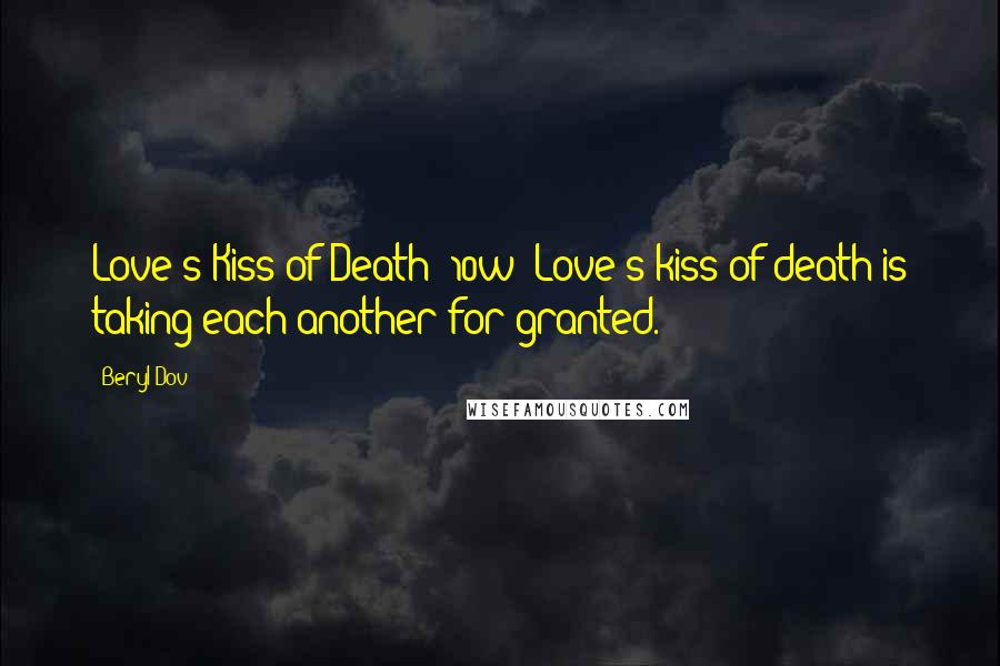 Beryl Dov Quotes: Love's Kiss of Death [10w] Love's kiss of death is taking each another for granted.