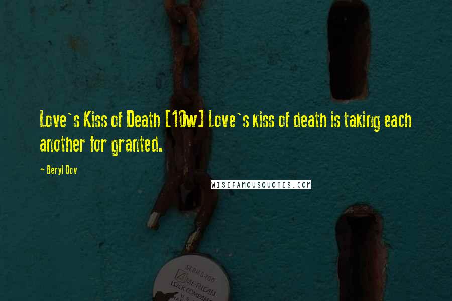 Beryl Dov Quotes: Love's Kiss of Death [10w] Love's kiss of death is taking each another for granted.