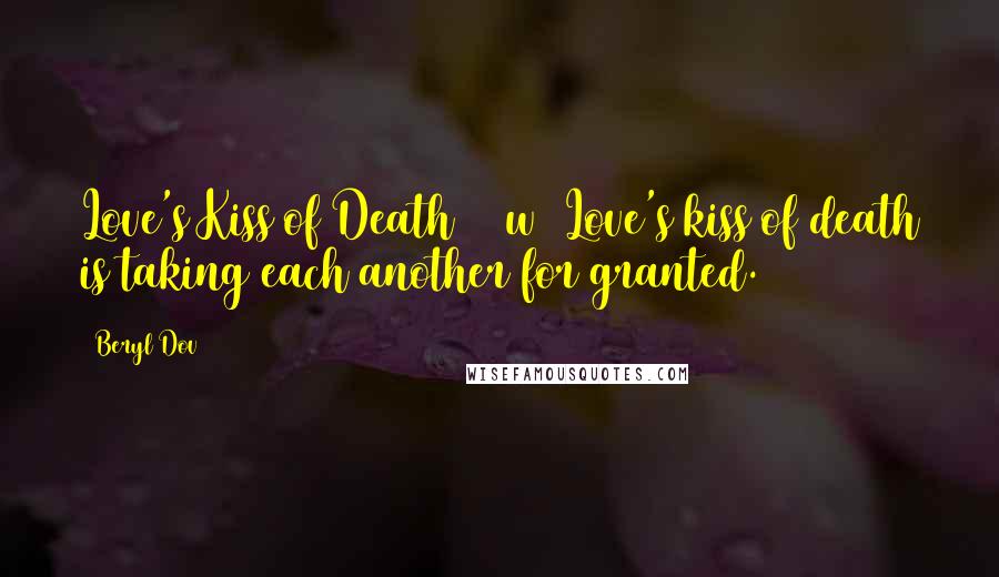 Beryl Dov Quotes: Love's Kiss of Death [10w] Love's kiss of death is taking each another for granted.