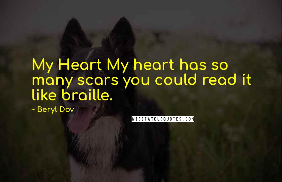 Beryl Dov Quotes: My Heart My heart has so many scars you could read it like braille.