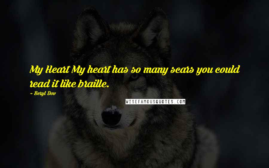 Beryl Dov Quotes: My Heart My heart has so many scars you could read it like braille.