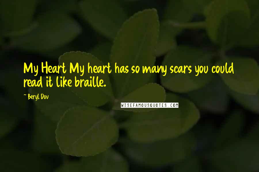 Beryl Dov Quotes: My Heart My heart has so many scars you could read it like braille.