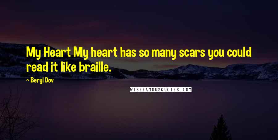 Beryl Dov Quotes: My Heart My heart has so many scars you could read it like braille.