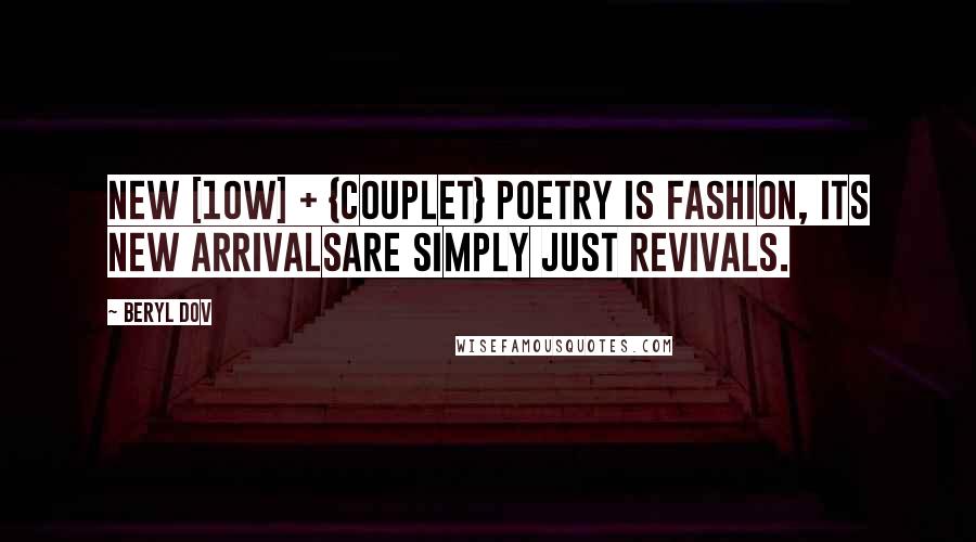 Beryl Dov Quotes: New [10w] + {Couplet} Poetry is fashion, its new arrivalsare simply just revivals.