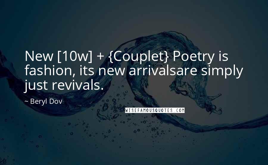 Beryl Dov Quotes: New [10w] + {Couplet} Poetry is fashion, its new arrivalsare simply just revivals.