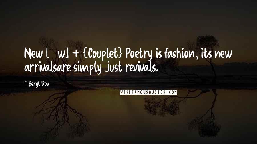 Beryl Dov Quotes: New [10w] + {Couplet} Poetry is fashion, its new arrivalsare simply just revivals.