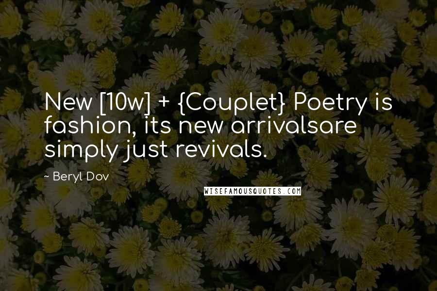 Beryl Dov Quotes: New [10w] + {Couplet} Poetry is fashion, its new arrivalsare simply just revivals.