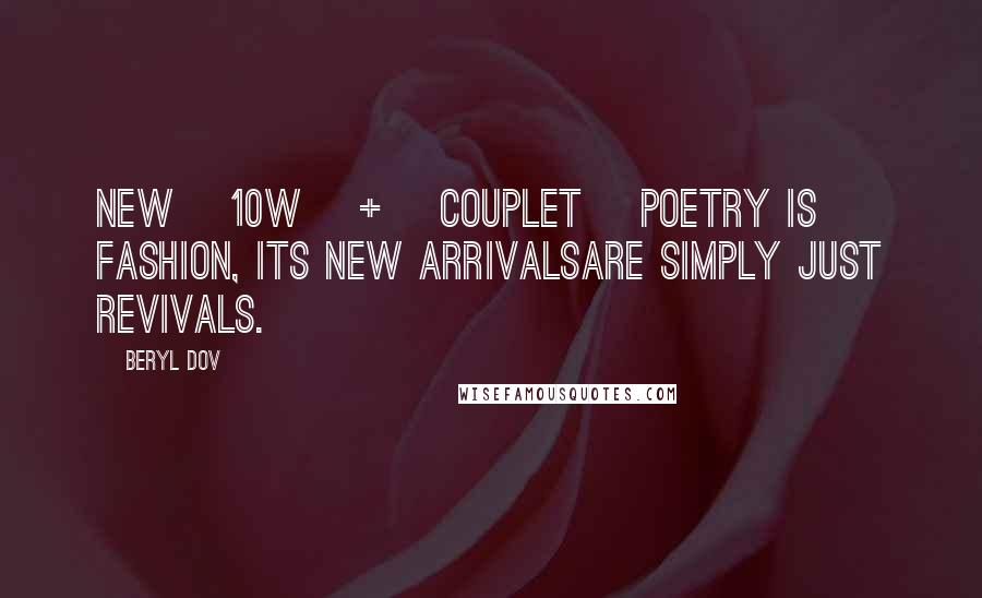 Beryl Dov Quotes: New [10w] + {Couplet} Poetry is fashion, its new arrivalsare simply just revivals.