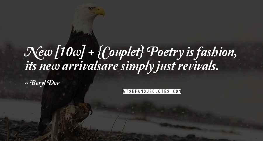 Beryl Dov Quotes: New [10w] + {Couplet} Poetry is fashion, its new arrivalsare simply just revivals.