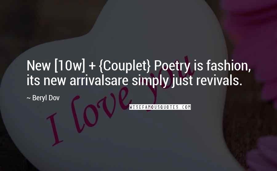 Beryl Dov Quotes: New [10w] + {Couplet} Poetry is fashion, its new arrivalsare simply just revivals.